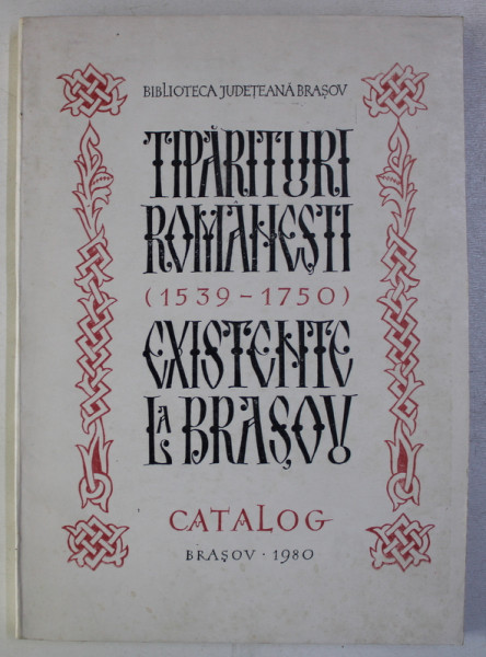 TIPARITURI ROMANESTI 1539 - 1750  EXISTENTE LA BRASOV - CATALOG de MONICA TATUSESCU , 1980
