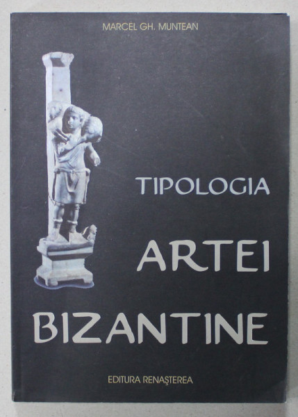 TIPOLOGIA ARTEI BIZANTINE de MARCEL GH. MUNTEAN , 2012