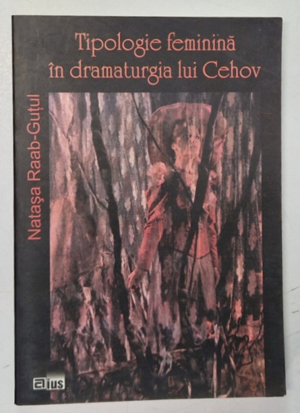 TIPOLOGIE FEMININA IN DRAMATURGIA LUI CEHOV de NATASA RAAB - GUTUL , 2004