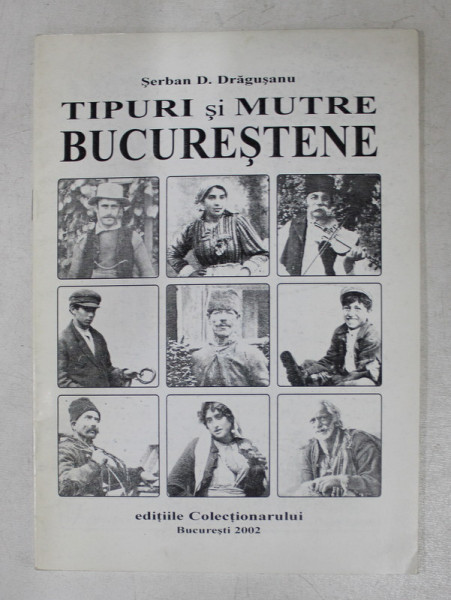 TIPURI SI MUTRE BUCURESTENE de SERBAN D . DRAGUSANU , 2002