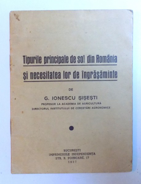 TIPURILE PRINCIPALE DE SOL DIN ROMANIA SI NECESITATEA LOR DE INGRASAMINTE de G. IONESCU SISESTI , 1937