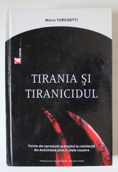 TIRANIA SI TIRANICIDUL de MARIO TURCHETTI , FORME ALE OPRESIUNII SI DREPTUL  LA REZISTENTA DIN ANTICHITATE PANA IN ZILELE NOASTRE , 2003