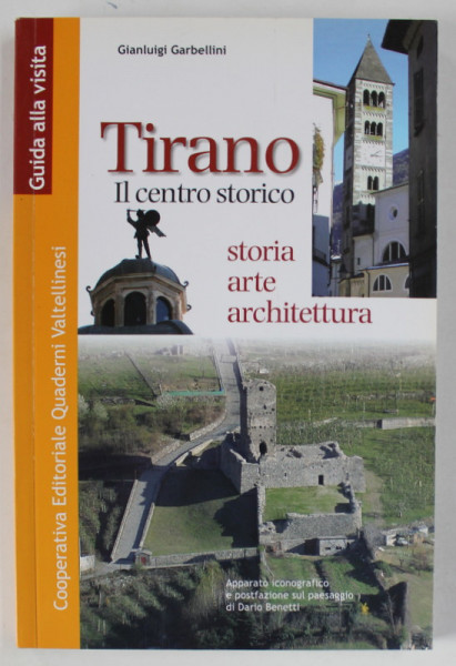 TIRANO , IL CENTRO STORICO , STORIA , ARTE , ARCHITETTURA  di GIANLUIGI GARBELLINI , TEXT IN LIMBA ITALIANA , GUIDE ALLA VISITA , 2010