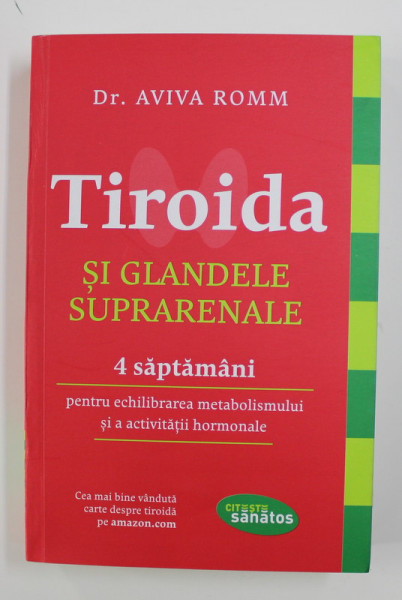 TIROIDA SI GLANDELE SUPRARENALE - 4 SAPTAMANI PENTRU ECHILIBRAREA METABOLISMULUI SI A ACTIVITATII HORMONALE de AVIVA ROMM , 2018 ,