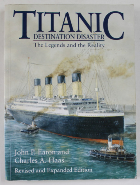TITANIC , DESTINATION DISASTER , THE LEGENDS AND THE REALITY by JOHN P. EATON and CHARLES A. HAAS , 1998
