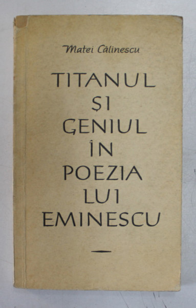 TITANUL SI GENIUL IN POEZIA LUI EMINESCU de MATEI CALINESCU , 1964