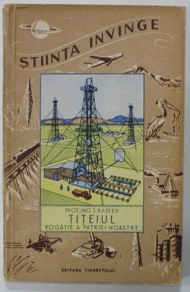 TITEIUL , BOGATIE A PATRIEI NOASTRE de S. RASEEV , COLECTIA '' STIINTA INVINGE '' , 1953