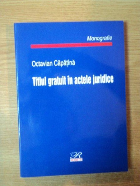 TITLUL GRATUIT IN ACTELE JURIDICE de OCTAVIAN CAPATANA , 2003