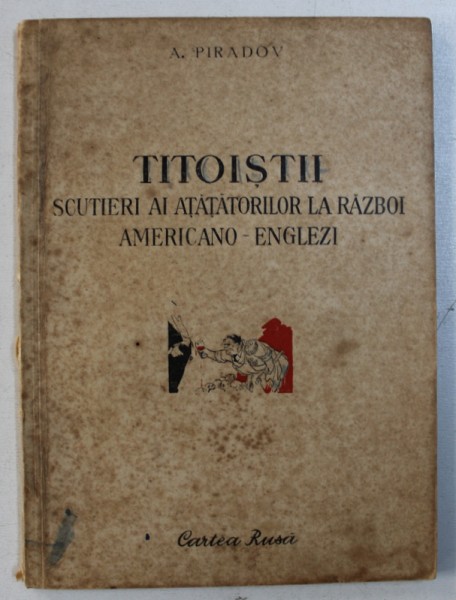 TITOISTII - SCUTIERI AI ATATATORILOR LA RAZBOI AMERICANO - ENGLEZI de A . PIRADOV , 1953