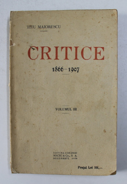 TITU MAIORESCU - CRITICE 1866 - 1907  , VOLUMUL III , 1928