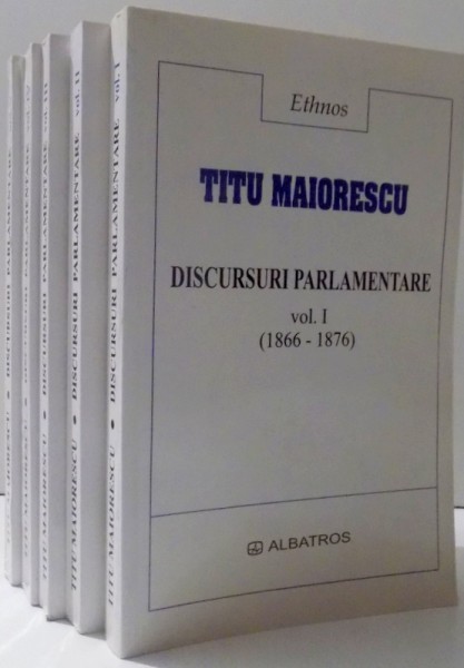 TITU MAIORESCU - DISCURSURI  PARLAMENTARE VOL. I- V , 2001-2003