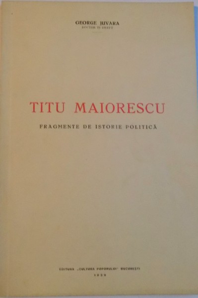 TITU MAIORESCU. FRAGMENTE DE ISTORIE POLITICA de GEORGE JUVARA  1939