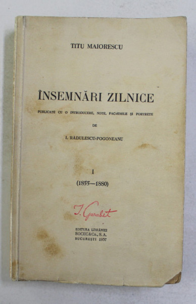TITU MAIORESCU - INSEMNARI ZILNICE , publicate de I. RADULESCU - POGONEANU , VOLUMUL I - 1855 - 1880 , 1937 , DEDICATIE *