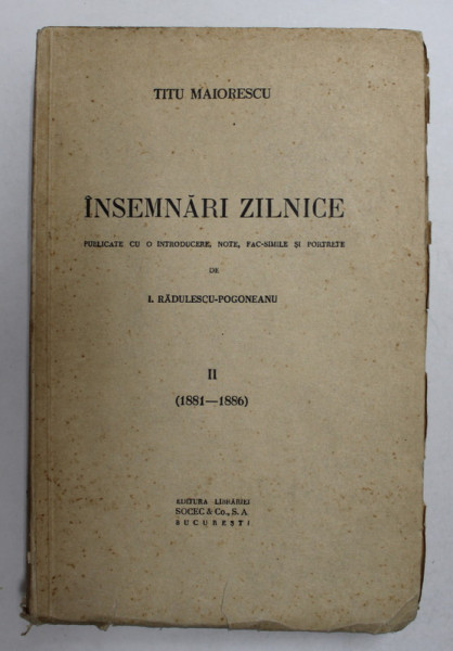 TITU MAIORESCU - INSEMNARI ZILNICE , publicate de I. RADULESCU - POGONEANU , VOLUMUL II - 1881 - 1886
