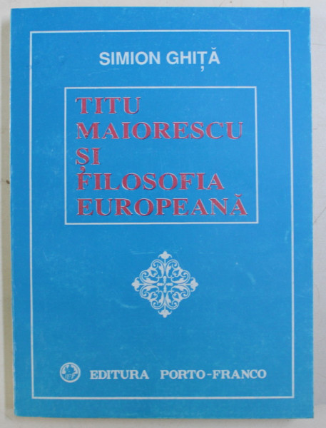 TITU MAIORESCU SI FILOSOFIA EUROPEANA de SIMION GHITA , 1995 DEDICATIE*