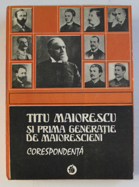 TITU MAIORESCU SI PRIMA GENERATIE DE MAIORESCIENI - CORESPONDENTA , antologie de Z. ORNEA , 1978