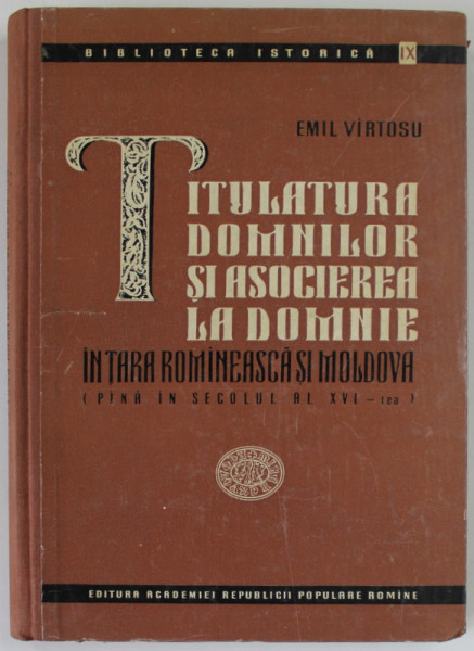 TITULATURA DOMNILOR SI ASOCIEREA LA DOMNIE IN TARA  ROMANEASCA SI MOLDOVA PANA IN SECOLUL AL XVI - LEA de EMIL VIRTOSU , 1960