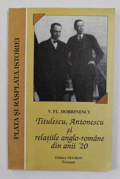 TITULESCU , ANTONESCU SI RELATIILE ANGLO - ROMANE DIN ANII '20 de V.FL. DOBRINESCU , 1995 , DEDICATIE CATRE STELIAN NEAGOE *