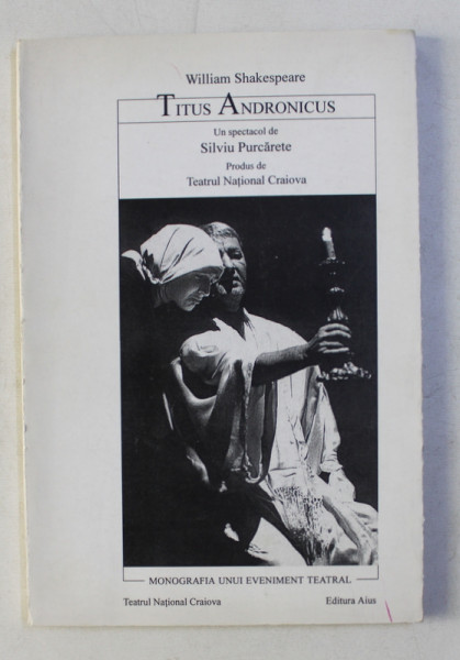 TITUS ANDRONICUS de WILIAM SHAKESPEARE - UN SPECTACOL de SILVIU PURCARETE , 1997