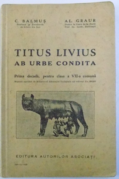 TITUS LIVIUS  AB URBE CONDITA  , PRIMA DECADA , PENTRU CLASA A VII - A COMUNA de C. BALMUS si AL. GRAUR , 1938