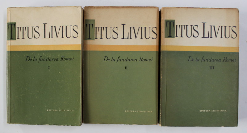 TITUS LIVIUS - DE LA FUNDAREA ROMEI , VOLUMELE I - III , 1959 -1961