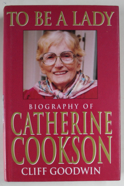 TO BE A LADY , THE STORY OF CATHERINE COOKSON by CLIFF GOODWIN , 1994