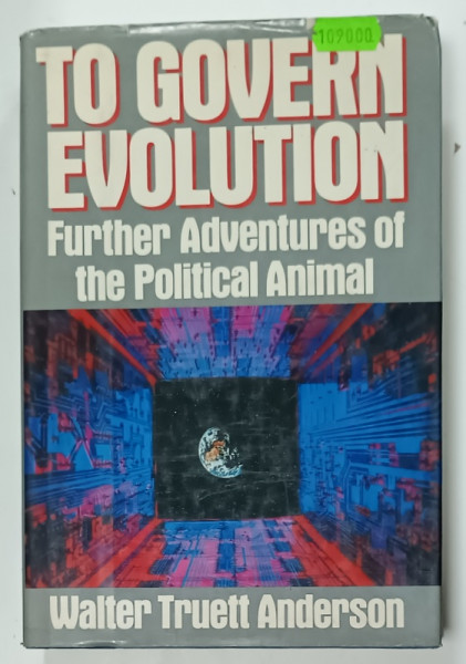 TO GOVERN EVOLUTION , FURTHER ADVENTURES OF THE POLITICAL ANIMAL by WALTER TRUETT  ANDERSON , 1986
