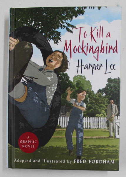 TO KILL A MOCKINGGBIRD by HARPER LEE , A GRAPHIC NOVEL , adapted and illustrated by FRED FORDHAM ,. 2018 , ROMAN GRAFIC *