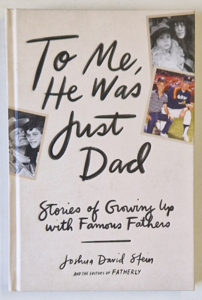 TO ME , HE WAS JUST DAD , STORIES OF GROWING UP WITH FAMOUS FATHERS by JOSHUA DAVID STEIN , 2020