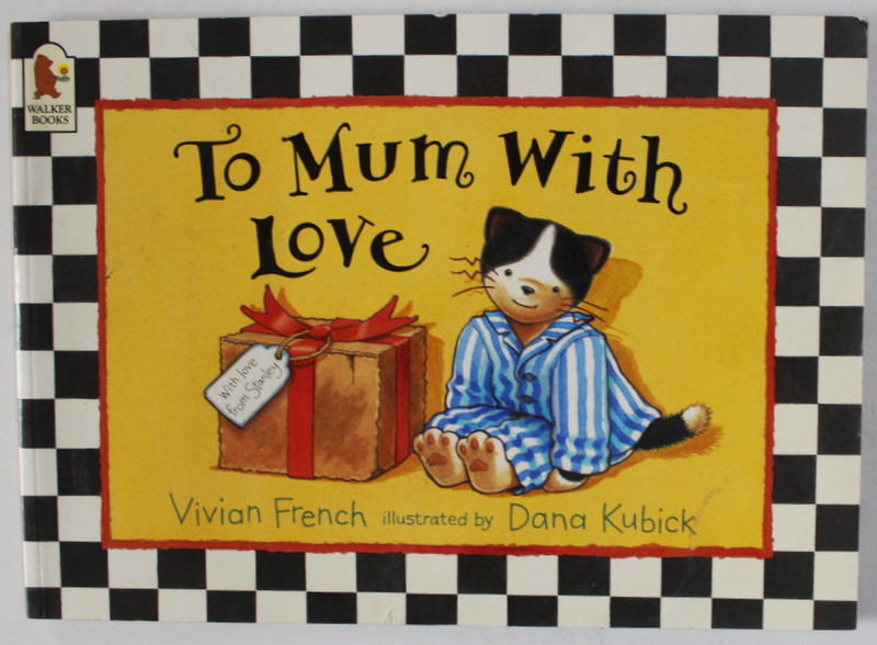 TO MUM WITH LOVE by VIVIAN FRENCH , illustrated by DANA KUBICK , 2003