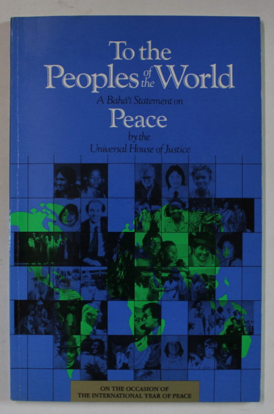 TO THE PEOPLES OF THE WORLD , A BAHA ' I STATEMENT ON PEACE by THE UNIVERSAL HOUSE OF JUSTICE , 1986