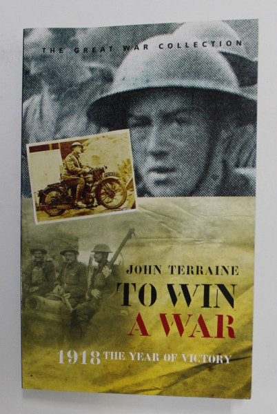 TO WIN A WAR - 1918 - THE YEAR OF VICTORY by JOHN TERRAINE , 2008