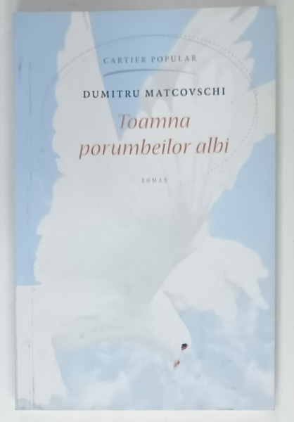 TOAMNA PORUMBEILOR  ALBI , roman de DUMITRU MATCOVSCHI , 2017
