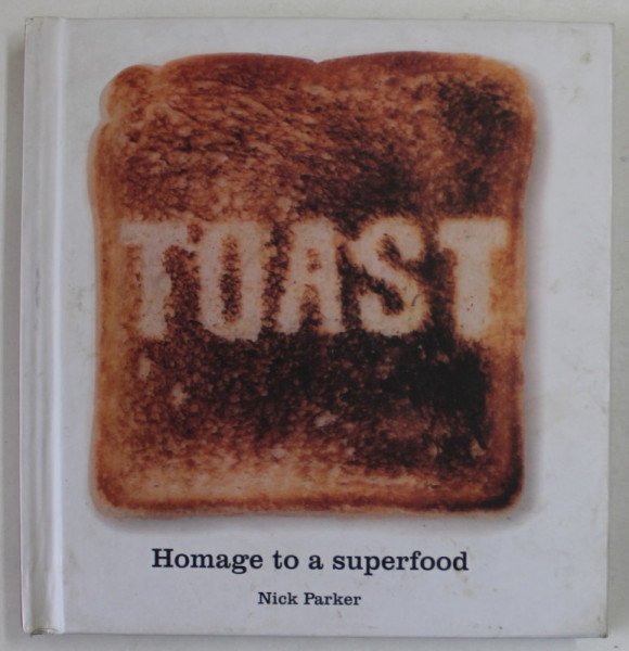 TOAST , HOMMAGE TO A SUPERFOOD by NICK PARKER , 2016