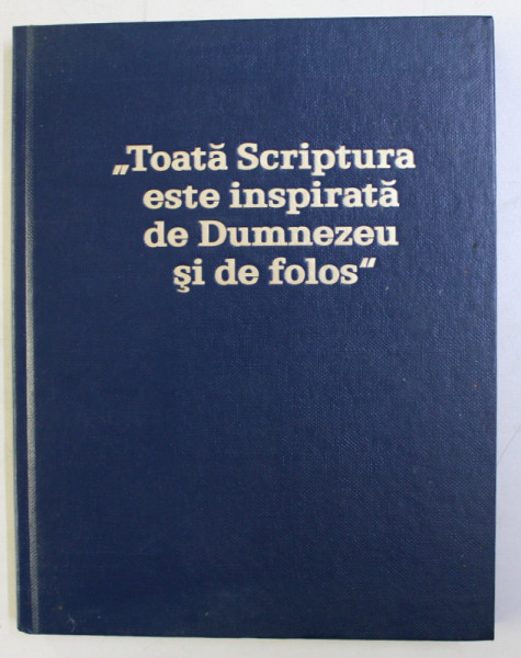 &quot; TOATA SCRIPTURA ESTE INSIPIRATA DE DUMNEZEU SI DE FOLOS &quot; , 2010
