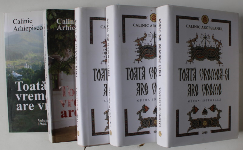 TOATA VREMEA - SI ARE VREME, ( MEMORII SI SCRIERI )  de CALINIC ARGESANUL , ARHIEPISCOPUL ARGESULUI SI MUSCELULUI ,VOLUMELE I - V , 2013 -2018