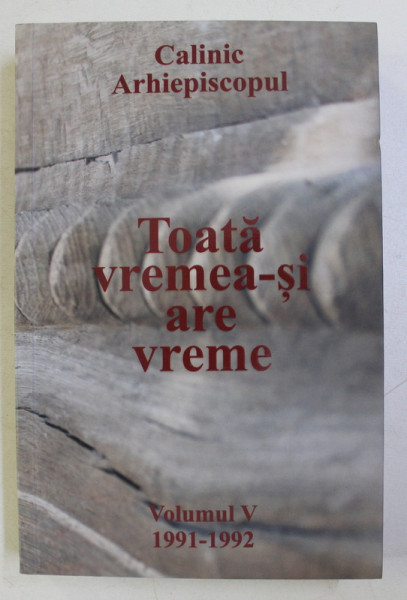 TOATA VREMEA-SI ARE VREME VOL. V (1991-1992) de CALINIC ARHIEPISCOPUL , 2016