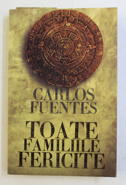 TOATE FAMILIILE FERICITE de CARLOS FUENTES , 2010