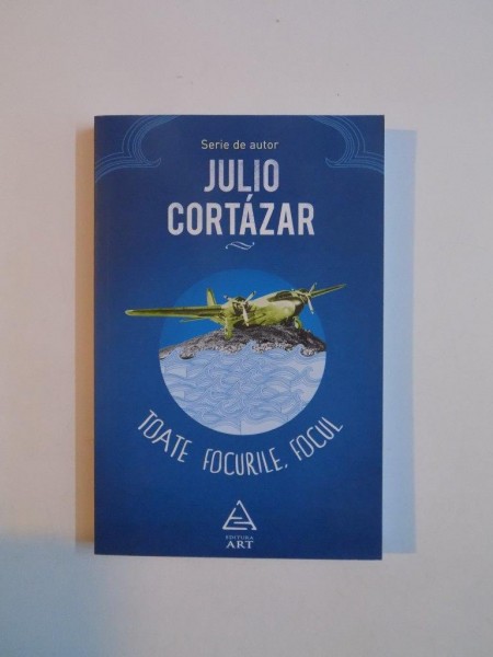 TOATE FOCURILE , FOCUL de JULIO CORTAZAR , 2015