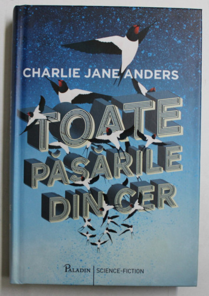 TOATE PASARILE DIN CER de CHARLIE  JANE ANDERS , 2017