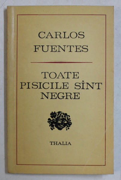 TOATE PISICILE SUNT NEGRE - piesa in trei acte  de CARLOS FUENTES , 1974
