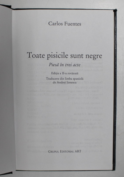 TOATE PISICILE SUNT NEGRE , PIESA IN TREI ACTE , EDITIA A II A REVAZUTA de CARLOS FUENTES , 2007 * NU CONTINE SUPRACOPERTA