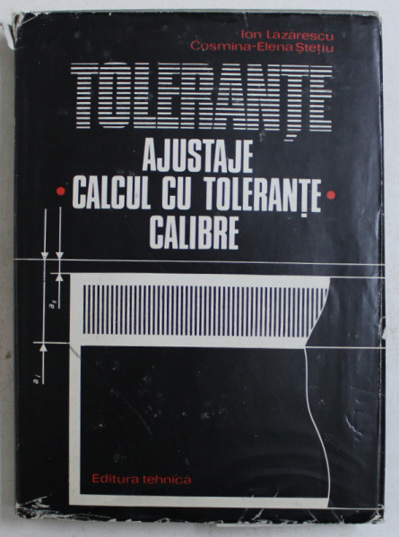 TOLERANTE  - AJUSTAJE , CALCULUL CU TOLERANTE , CALIBRE de ION LAZARESCU si COSMINA  - ELENA  STETIU , 1984