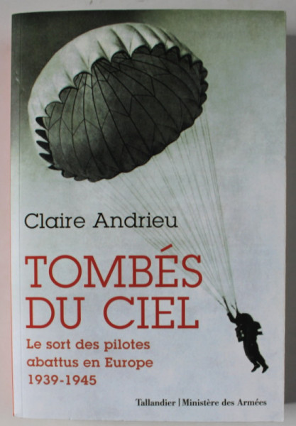 TOMBES DU  CIEL , LES SORT DES PILOTES ABATTUS EN EUROPE 1939 -1945 par CLAIRE ANDRIEU , 2021