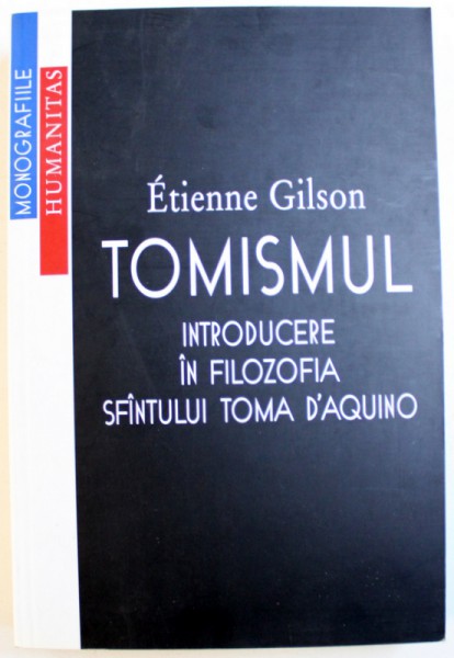 TOMISMUL , INTRODUCERE IN FILOZOFIA SFANTULUI TOMA D'AQUINO de ETIENNE GILSON , 2002