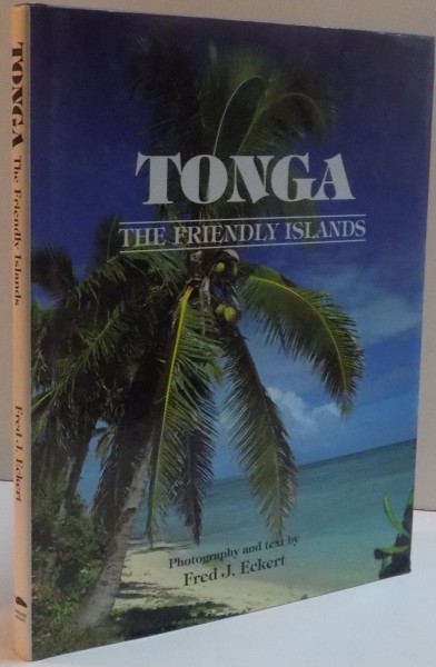 TONGA , THE FRIENDLY ISLANDS , PHOTOGRAPHY AND TEXT by FRED J. ECKERT , 1993