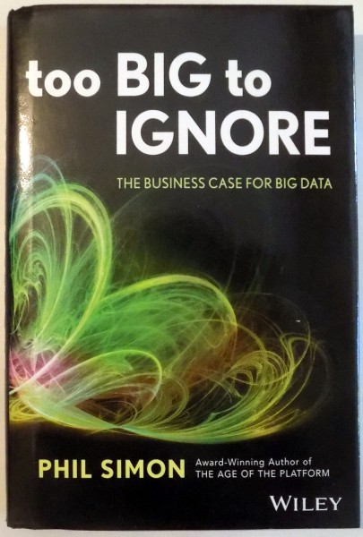 TOO BIG TO IGNORE , THE BUSINESS CASE FOR BIG DATA de PHIL SIMON , 2013