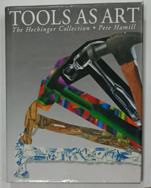 TOOLS AS ART , THE HECHINGER COLLECTION by PETE HAMILL , 1995 , PREZINTA PETE SI URME DE UZURA