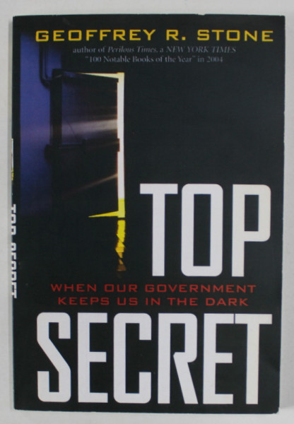 TOP SECRET by GEOFFREY  R. STONE , WHEN OUR GOVERNMENT KEEPS US IN THE DARK , 2007