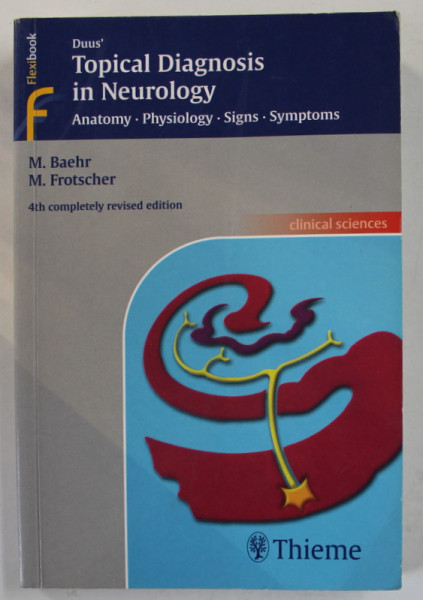 TOPICAL DIAGNOSIS IN NEUROLOGY , ANATOMY , PHYSIOLOGY , SIGNS , SYMPTOMS by M. BAEHR and M. FROTSCHER , 400 ILLUSTRATION , 2005, PREZINTA URME DE INDOIRE *